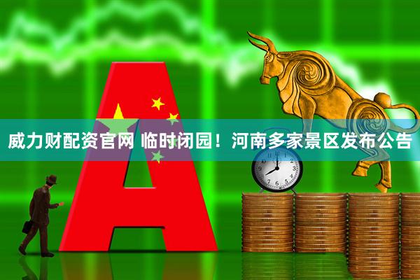 威力财配资官网 临时闭园！河南多家景区发布公告